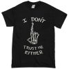 i dont trust me either T-shirt
