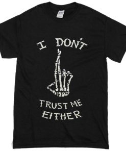 i dont trust me either T-shirt