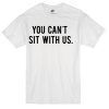 you cant sit with us t-shirt