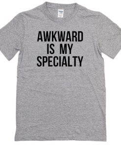 Akward is my specialty T-shirt