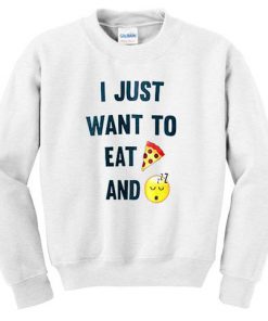 I Just Want To Eat Pizza And Sleep Sweatshirt