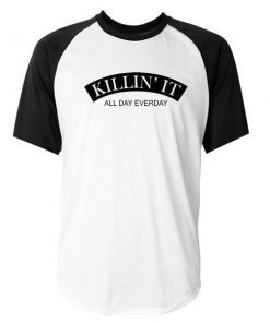 Killin It All Day Everyday Raglan T-shirt