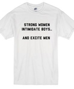 Strong Women Intimidate Boys And Excite Men T-shirt