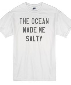 The Ocean Made Me Salty Tshirt
