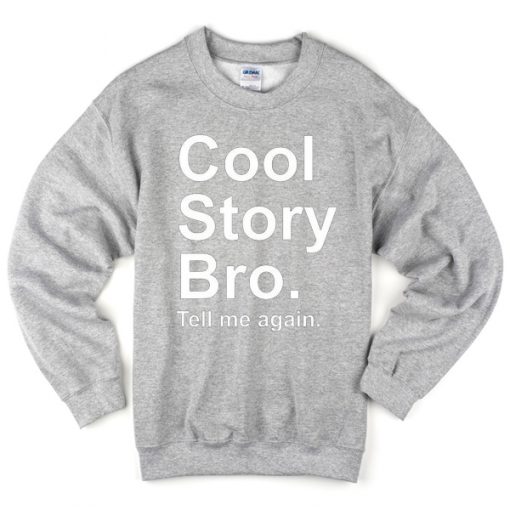 cool story bro tell it again Sweatshirt