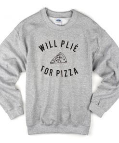will plie for pizza slice sweatshirt