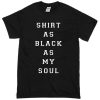 shirt as black as my soul T-shirt