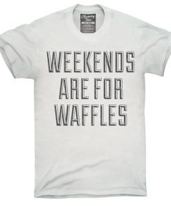 weekends are for waffles T-shirt
