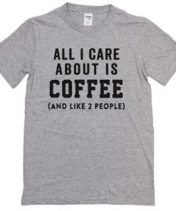 all i care is coffee t-shirt