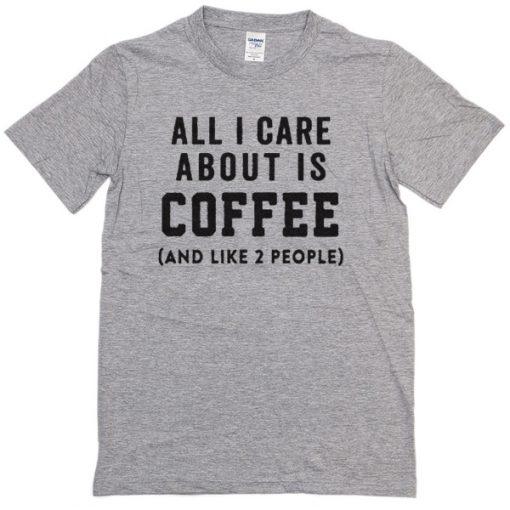 all i care is coffee t-shirt