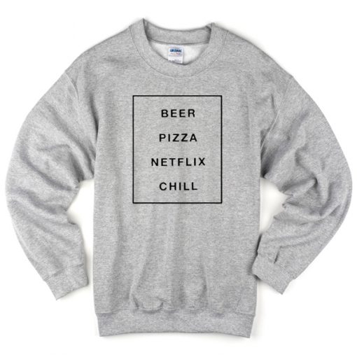 Beer pizza netflix chill Sweatshirt