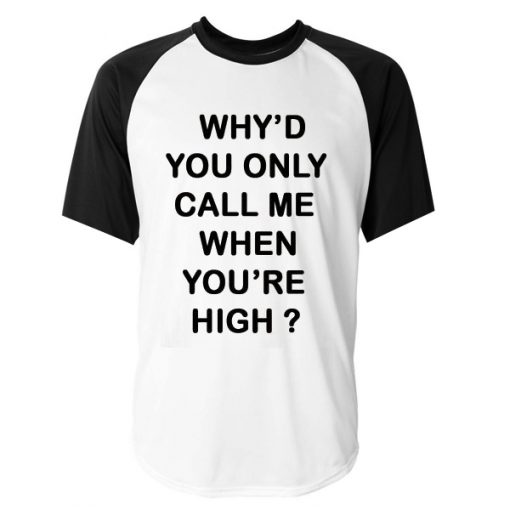 whyd you only call me when youre high Baseball T-shirt