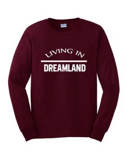 Living in Dreamland Sweatshirt