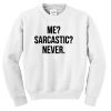 Me, Sarcastic, Never Sweatshirt