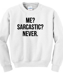 Me, Sarcastic, Never Sweatshirt