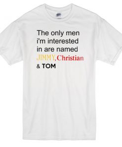 The Only Men I Am Interested In Are Jimmy Christian And Tom T-Shirt