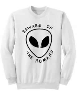 Beware of the humans alien Sweatshirt