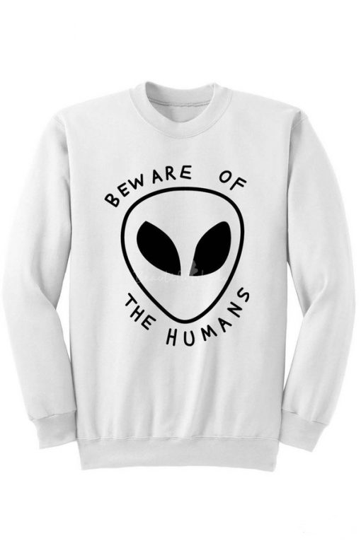 Beware of the humans alien Sweatshirt