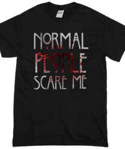 normal people scare me T-shirt