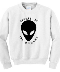 beware of the humans Sweatshirt