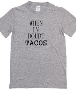 when in doubt Tacos T-shirt