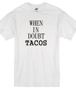 when in doubt Tacos T-shirt