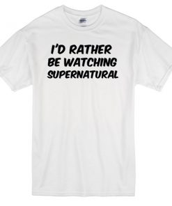 id rather watching supernatural T-shirt