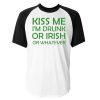Kiss Me I'm Drunk or Irish Or Whatever raglan shirt