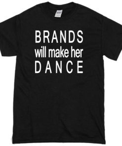 Brands will make her dance T-shirt