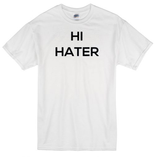 hi haters T-shirt
