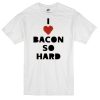i love bacon T-shirt