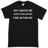 sky above me earth below me fire within me black T-shirtsky above me earth below me fire within me black T-shirtsky above me earth below me fire within me black T-shirt