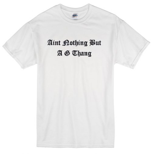 aint nothing but a G thang T-shirt