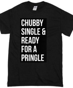 chubby single and ready for a pringle T-shirt