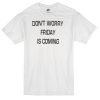 dont worry friday is coming T-shirt