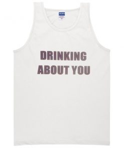 drinking about you Tanktop