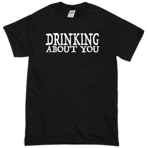 drinking about you black T-shirt