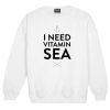 i need vitamin sea Sweatshirt