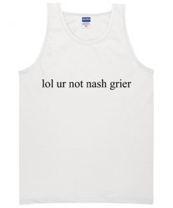 lol ur not Nash Grier Tanktop