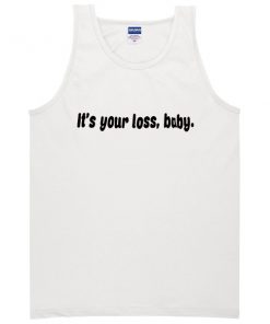 its your loss baby Tanktop