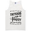 tattoos make me happy you not so much Tanktop