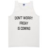 dont worry friday is coming Tanktop