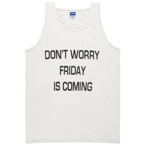 dont worry friday is coming Tanktop