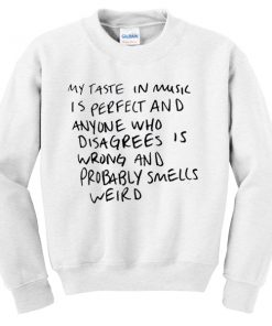 My Taste In Music Is Perfect And Anyone Sweatshirt