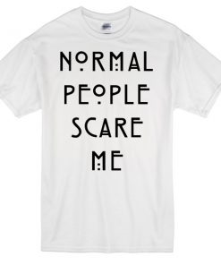 Normal People Scare Me T-shirt