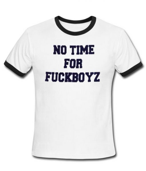 No time for Fuckboyz Ringer T-shirt