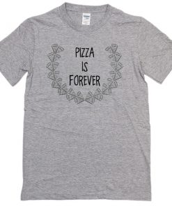 Pizza is Forever T-shirt