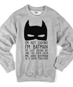 Im not saying im Batman grey Sweatshirt