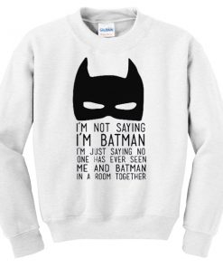 im not saying im Batman Sweatshirt