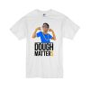 Dough Matter white T-shirt